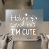 Holy Cow I'm Cute | DTF Transfer Ready to Press | Adorable Animal Heat Transfer