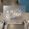 Be The Sunshine Quote | DTF Transfer Ready to Press | Motivational Heat Transfer