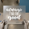 Always Find The Good | DTF Transfer Ready to Press | Inspirational Quote Heat Transfer