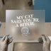 My Cat Said You're a Bitch | DTF Transfer Ready to Press | Sarcastic Cat Lover Heat Transfer