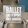 Ballet Like A Sport Only Harder | DTF Transfer Ready to Press | Motivational Quote Heat Transfer