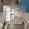 Soon To Be Mommy | DTF Transfer Ready to Press | Floral Baby Shower Heat Transfer