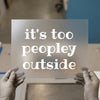 It's Too Peopley Outside | DTF Transfer Ready to Press | Humorous Saying Heat Transfer