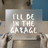 I'll Be In The Garage | DTF Transfer Ready to Press | Hand-Drawn Heat Transfer