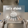 Let's Drink About It | DTF Transfer Ready to Press | Humorous Beer Heat Transfer