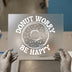 Donut Worry Be Happy | DTF Transfer Ready to Press | Retro Fun Quote Heat Transfer