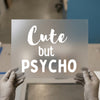 Cute But Psycho | DTF Transfer Ready to Press | Bold Statement Heat Transfer