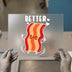 Better Bacon Cute DTF Transfer Ready to Press | Cartoon Style Heat Transfer