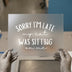 Sorry I'm Late My Cat Was Sitting On Me | DTF Transfer Ready to Press | Funny Quote Heat Transfer