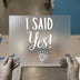 I Said Yes! | DTF Transfer Ready to Press | Engagement Heat Transfer