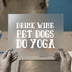 Drink Wine Pet Dogs Do Yoga | DTF Transfer Ready to Press | Motivational Heat Transfer