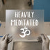 Heavily Meditated Om | DTF Transfer Ready to Press | Zen Yoga Heat Transfer