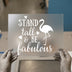 Stand Tall & Be Fabulous Flamingo | DTF Transfer Ready to Press | Motivational Heat Transfer