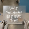 Left Handed Always Right | DTF Transfer Ready to Press | Humorous Script Heat Transfer