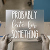Probably Late For Something | DTF Transfer Ready to Press | Humorous Script Heat Transfer