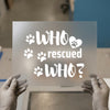 Who Rescued Who? Pet Love | DTF Transfer Ready to Press | Paw Print Heat Transfer