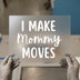 I Make Mommy Moves | DTF Transfer Ready to Press | Motivational Script Heat Transfer