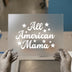 All American Mama | DTF Transfer Ready to Press | Patriotic Heat Transfer