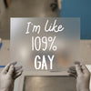 I'm Like 109% Gay Quote | DTF Transfer Ready to Press | Bold Statement Heat Transfer