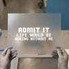 Admit It Life Would Be Boring Without Me | DTF Transfer Ready to Press | Bold Statement Heat Transfer