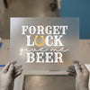 Forget Luck Give Me Beer | DTF Transfer Ready to Press | Humorous Drinking Heat Transfer