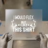 I Would Flex But I Like This Shirt | DTF Transfer Ready to Press | Humorous Gym Heat Transfer