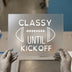 Classy Until Kickoff Football | DTF Transfer Ready to Press | Game Day Heat Transfer
