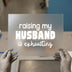 Raising My Husband Is Exhausting | DTF Transfer Ready to Press | Humorous Script Heat Transfer