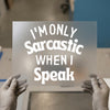 I'm Only Sarcastic When I Speak | DTF Transfer Ready to Press | Funny Quote Heat Transfer