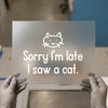 Sorry I'm Late I Saw a Cat | DTF Transfer Ready to Press | Humorous Pet Lover Heat Transfer