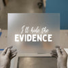 I'll Hide The Evidence | DTF Transfer Ready to Press | Fun Quote Heat Transfer