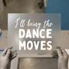 Dance Moves Quote | DTF Transfer Ready to Press | Fun Slogan Heat Transfer