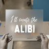 I'll Create The Alibi | DTF Transfer Ready to Press | Bold Script Heat Transfer