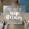 Most Likely To Keep It Classy | DTF Transfer Ready to Press | Humorous Script Heat Transfer