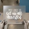 Most Likely To Get Us All Arrested | DTF Transfer Ready to Press | Humorous Script Heat Transfer