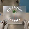 Don't Worry Be Happy Palm Tree | DTF Transfer Ready to Press | Tropical Life Heat Transfer