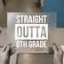 Straight Outta 8th Grade | DTF Transfer Ready to Press | Retro Type Heat Transfer