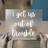 I Get Us Out Of Trouble | DTF Transfer Ready to Press | Humorous Script Heat Transfer