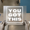 You Got This Quote | DTF Transfer Ready to Press | Motivational Heat Transfer
