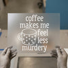 Coffee Makes Me Feel Less Murdery | DTF Transfer Ready to Press | Humorous Heat Transfer