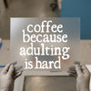 Coffee Because Adulting Is Hard | DTF Transfer Ready to Press | Humorous Quote Heat Transfer