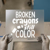Broken Crayons Still Color | DTF Transfer Ready to Press | Motivational Heat Transfer