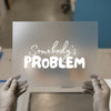 Somebody's Problem | DTF Transfer Ready to Press | Sarcastic Slogan Heat Transfer