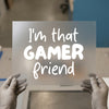 I'm That Gamer Friend | DTF Transfer Ready to Press | Playful Quote Heat Transfer