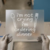 I'm Not Crying I'm Ordering Dinner | DTF Transfer Ready to Press | Funny Quote Heat Transfer