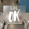 LOL OK DTF Transfer Ready to Press | Sarcastic Heat Transfer