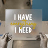 I HAVE everything I NEED | DTF Transfer Ready to Press | Motivational Quote Heat Transfer