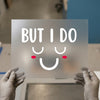 Cute Happy Face 'BUT I DO' | DTF Transfer Ready to Press | Kawaii Style Heat Transfer