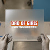 Dad of Girls #Outnumbered | DTF Transfer Ready to Press | Bold Statement Heat Transfer