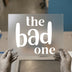 The Bad One Bold Script | DTF Transfer Ready to Press | Humorous Heat Transfer